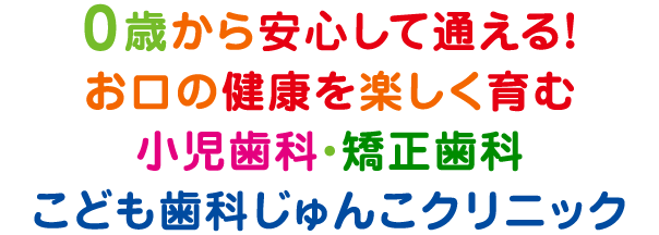 0歳から安心して通える！お口の健康を楽しく育む小児歯科・矯正歯科こども歯科じゅんこクリニック